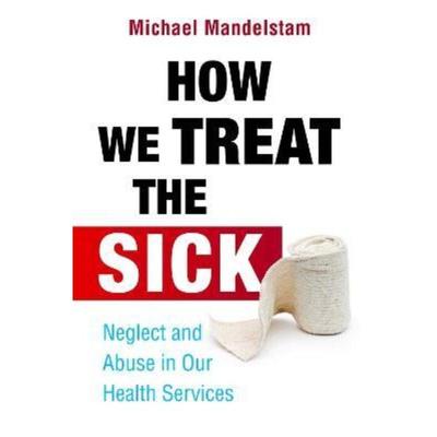 预订How We Treat the Sick:Neglect and Abuse in Our Health Services