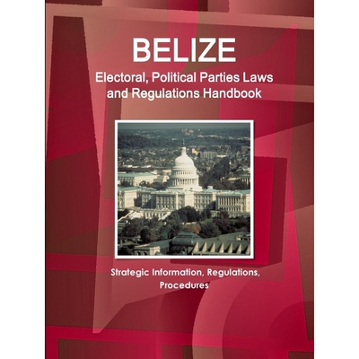 按需印刷不退不换Belize Electoral, Political Parties Laws and Regulations Handbook[9781514516409]