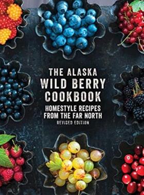 预订不退不换The Alaska Wild Berry Cookbook:Homestyle Recipes from the Far North, Revised Edition