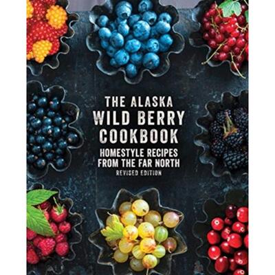 预订The Alaska Wild Berry Cookbook:Homestyle Recipes from the Far North, Revised Edition