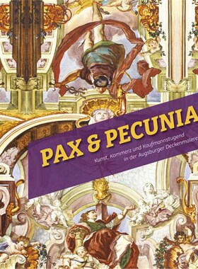 预订不退不换德语 Pax & Pecunia:Kunst, Kommerz und Kaufmannstugend in der Augsburger Deckenmalerei