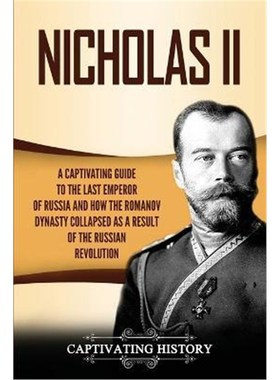 预订Nicholas II:A Captivating Guide to the Last Emperor of Russia and How the Romanov Dynasty Collapsed as a Result of t