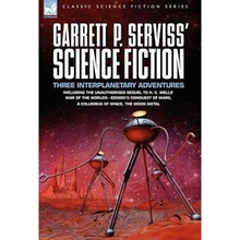 预订Garrett P. Serviss' Science Fiction:Three Interplanetary Adventures Including the Unnauthorised Sequel to H. G. Well