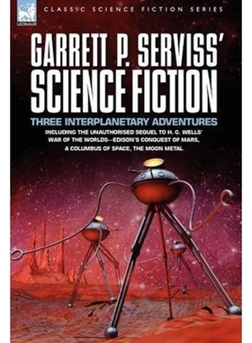 预订Garrett P. Serviss' Science Fiction:Three Interplanetary Adventures Including the Unnauthorised Sequel to H. G. Well