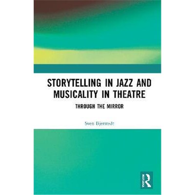 按需印刷Storytelling in Jazz and Musicality in Theatre:Through the Mirror[9780367775780]