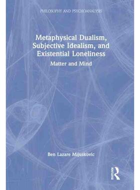 按需印刷不退不换TF Metaphysical Dualism, Subjective Idealism, and Existential Loneliness[9780367741167]