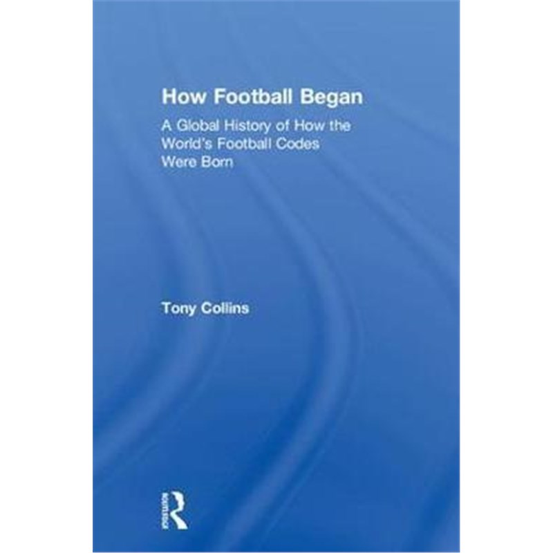 按需印刷How Football Began:A Global History of How the World's Football Codes Were Born[9781138038745]