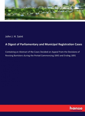 按需印刷不退不换A Digest of Parliamentary and Municipal Registration Cases[9783337154523]
