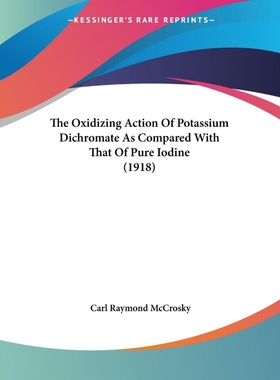 按需印刷The Oxidizing Action Of Potassium Dichromate As Compared With That Of Pure Iodine (1918)[9781120911254]