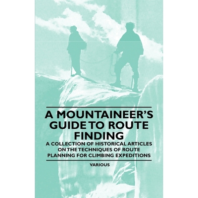 预订A Mountaineer's Guide to Route Finding - A Collection of Historical Articles on the Techniques of Ro
