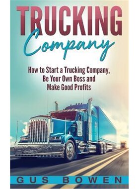 按需印刷不退不换Trucking Company:How to Start a Trucking Company, Be Your Own Boss, and Make Good Profits[9781647483890]
