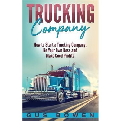 按需印刷Trucking Company:How to Start a Trucking Company, Be Your Own Boss, and Make Good Profits[9781647483890]