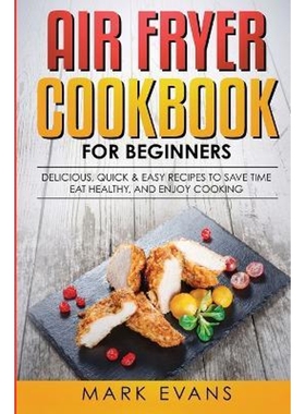预订不退不换Air Fryer Cookbook for Beginners:Delicious, Quick & Easy Recipes to Save Time, Eat Healthy, and Enjoy Cookin