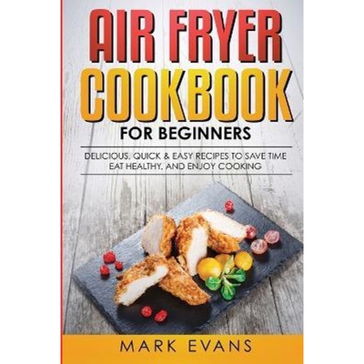 预订不退不换Air Fryer Cookbook for Beginners:Delicious, Quick & Easy Recipes to Save Time, Eat Healthy, and Enjoy Cookin