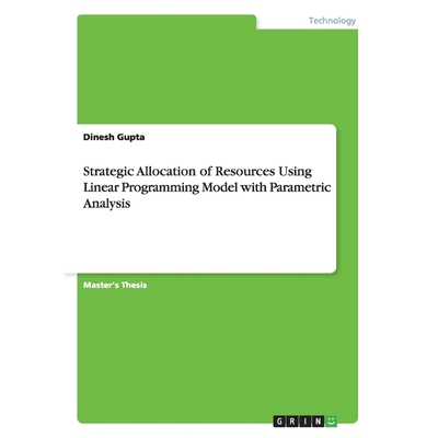 按需印刷不退不换Strategic Allocation of Resources Using Linear Programming Model with Parametric Analysis[9783656625407]