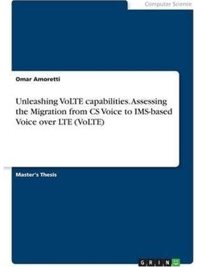 预订不退不换Unleashing VoLTE capabilities. Assessing the Migration from CS Voice to IMS-based Voice over LTE (Vo