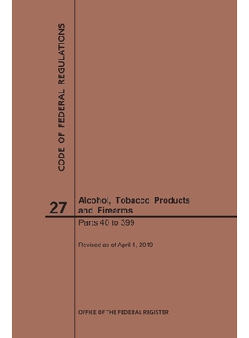 按需印刷Code of Federal Regulations Title 27, Alcohol, Tobacco Products and Firearms, Parts 40-399, 2019[9781640245952]