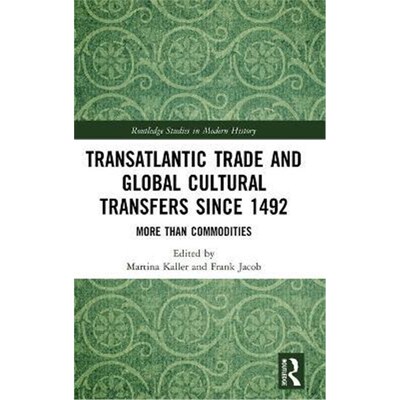 按需印刷不退不换Transatlantic Trade and Global Cultural Transfers Since 1492:More than Commodities[9781138385153]