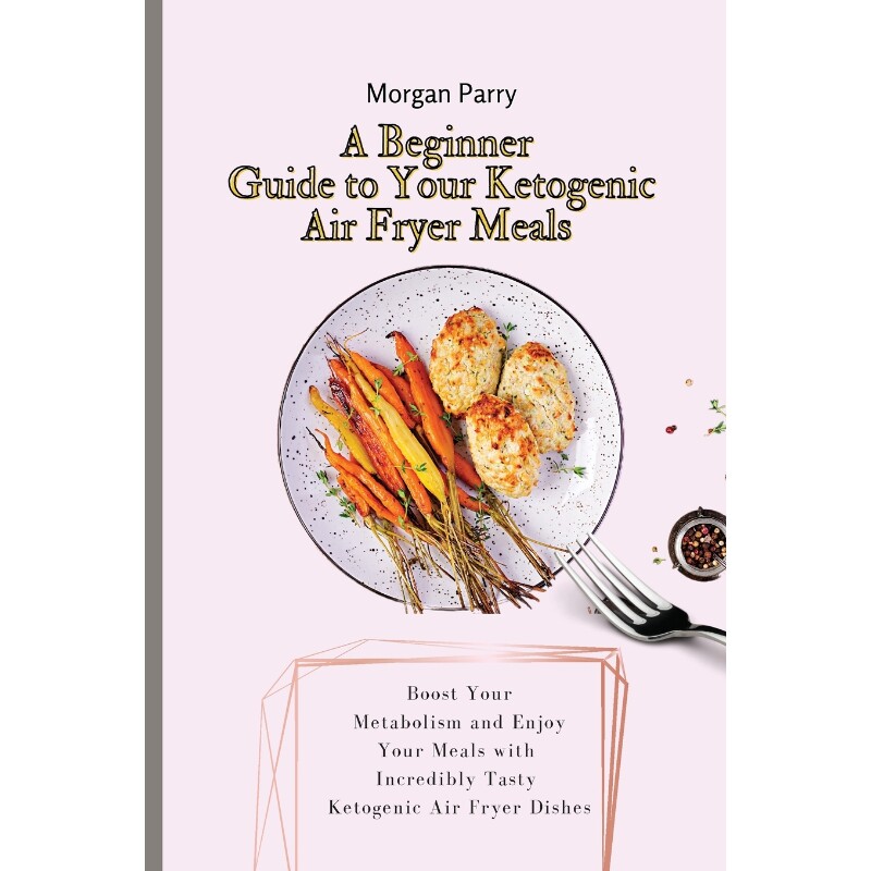 按需印刷不退不换A Beginner Guide to Your Ketogenic Air Fryer Meals[9781803175768]