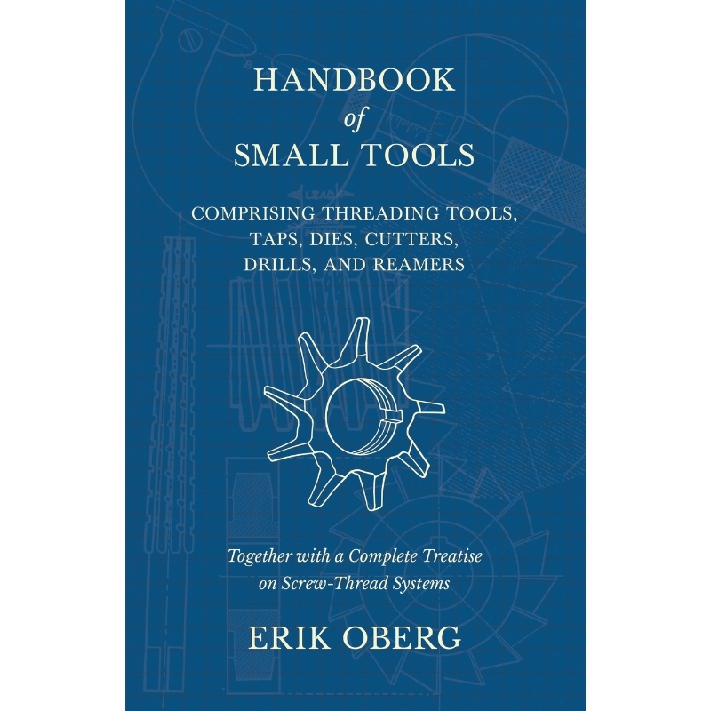预订Handbook of Small Tools Comprising Threading Tools, Taps, Dies, Cutters, Drills, and Reamers - Toget