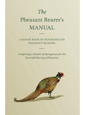 预订The Pheasant Rearer's Manual - A Handy Book of Reference on Pheasant Rearing - Comprising a Routine