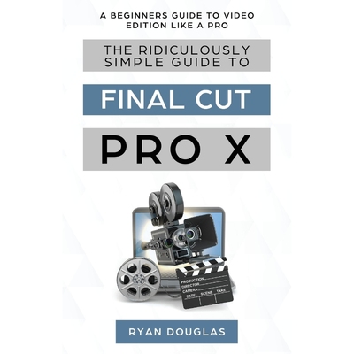 按需印刷The Ridiculously Simple Guide to Final Cut Pro X[9781629177731]