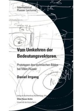 预订【德语】 Daniel Irrgang. Vom Umkehren der Bedeutungsvektoren. Prototypen des technischen Bildes bei Vilém Flusser.