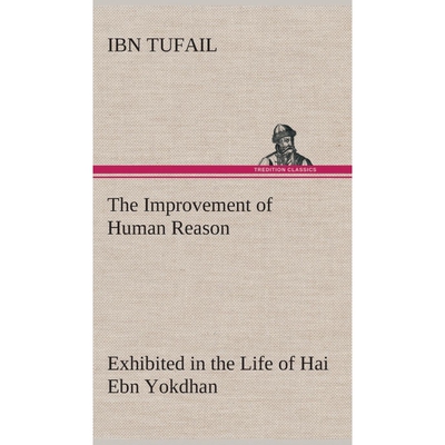按需印刷不退不换The Improvement of Human Reason Exhibited in the Life of Hai Ebn Yokdhan[9783849517335]