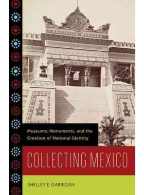 按需印刷不退不换Collecting Mexico:Museums, Monuments, and the Creation of National Identity[9780816670932]