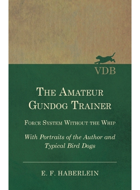 预订不退不换The Amateur Gundog Trainer - Force System Without the Whip - With Portraits of the Author and Typica