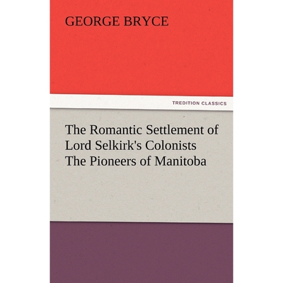 按需印刷不退不换The Romantic Settlement of Lord Selkirk's Colonists the Pioneers of Manitoba[9783842483965]