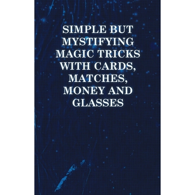 按需印刷Simple But Mystifying Magic Tricks with Cards, Matches, Money and Glasses[9781446524565]
