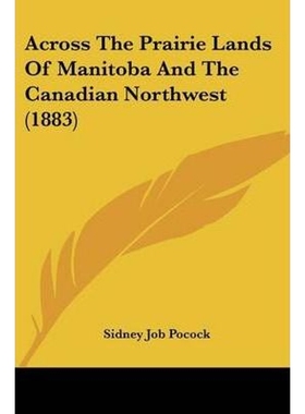 按需印刷Across The Prairie Lands Of Manitoba And The Canadian Northwest (1883)[9781104606114]