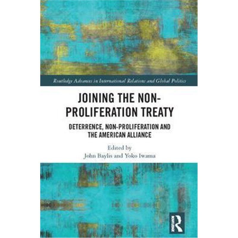 按需印刷不退不换Joining the Non-Proliferation Treaty:Deterrence, Non-Proliferation and the American Alliance[97811385714