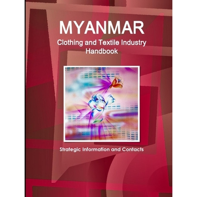 按需印刷Myanmar Clothing and Textile Industry Handbook - Strategic Information and Contacts[9781312923966]