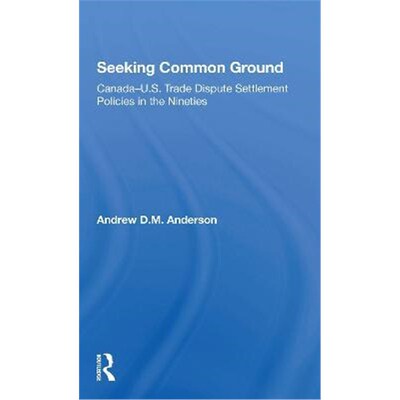 按需印刷Seeking Common Ground:Canada-U.S. Trade Dispute Settlement Policies in the Nineties[9780367302450]