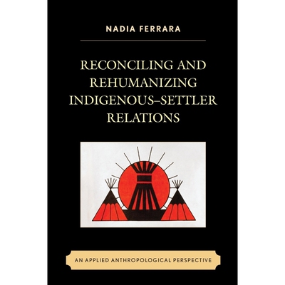 按需印刷不退不换Reconciling and Rehumanizing Indigenous-Settler Relations[9781498513500]
