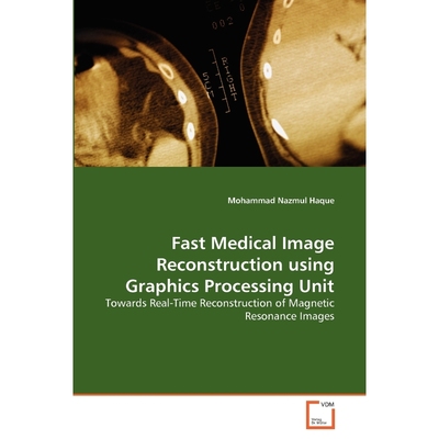 按需印刷Fast Medical Image Reconstruction using Graphics Processing Unit[9783639376777]