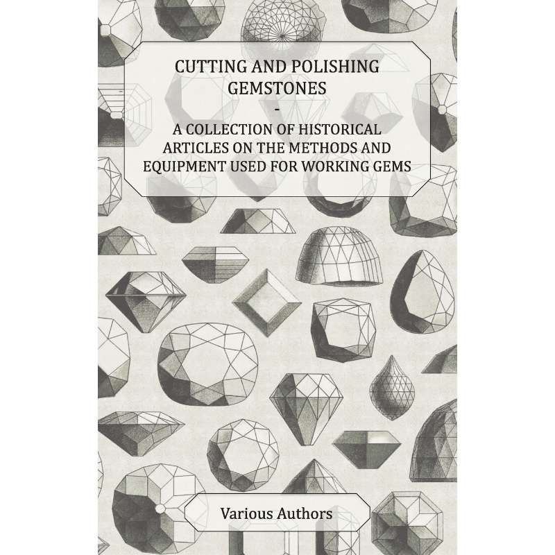 预订Cutting and Polishing Gemstones - A Collection of Historical Articles on the Methods and Equipment U