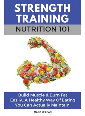 预订不退不换Strength Training Nutrition 101:Build Muscle & Burn Fat Easily...A Healthy Way Of Eating You Can Actually Ma