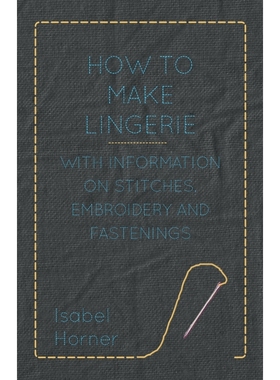 按需印刷How to Make Lingerie - With Information on Stitches, Embroidery and Fastenings[9781447413219]