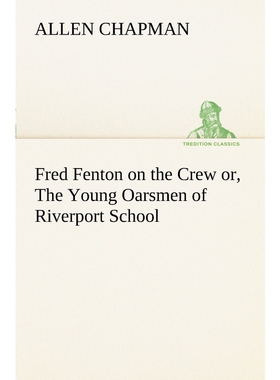 按需印刷Fred Fenton on the Crew or, The Young Oarsmen of Riverport School[9783849187859]