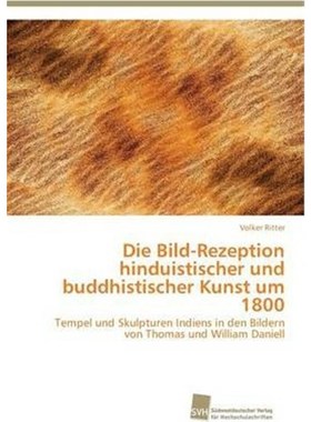 预订【德语】 Die Bild-Rezeption hinduistischer und buddhistischer Kunst um 1800:Tempel und Skulpturen Indiens in den Bil