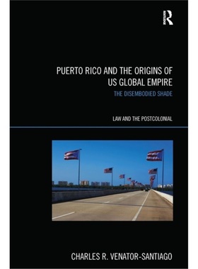 预订Puerto Rico and the Origins of U.S. Global Empire:The Disembodied Shade[9781138241602]