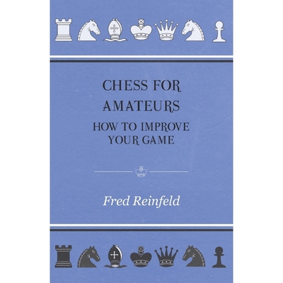 按需印刷Chess For Amateurs - How To Improve Your Game[9781446518779]