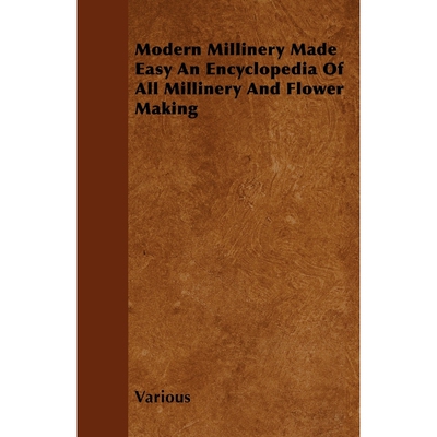 按需印刷不退不换Modern Millinery Made Easy an Encyclopedia of All Millinery and Flower Making[9781446501221]