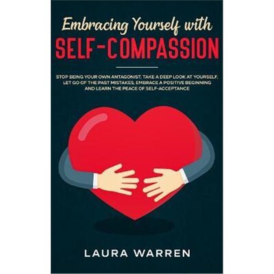 预订不退不换Embracing Yourself with Self-Compassion:Stop Being Your Own Antagonist, Take a Deep Look at Yourself, Let Go