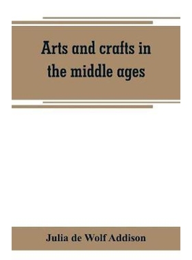 预订Arts and crafts in the middle ages; a description of mediaeval workmanship in several of the departm