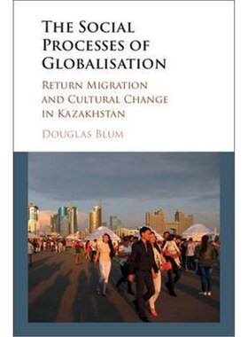 按需印刷不退不换The Social Process of Globalization:Return Migration and Cultural Change in Kazakhstan[9781107129689]