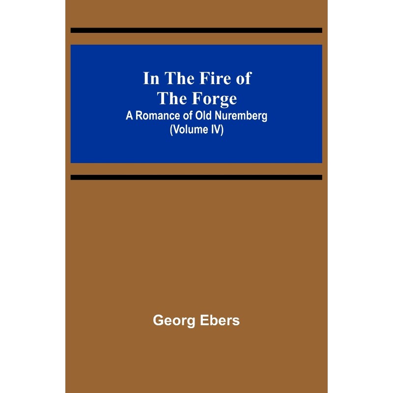按需印刷不退不换In The Fire Of The Forge; A Romance of Old Nuremberg (Volume IV)[9789356579095]